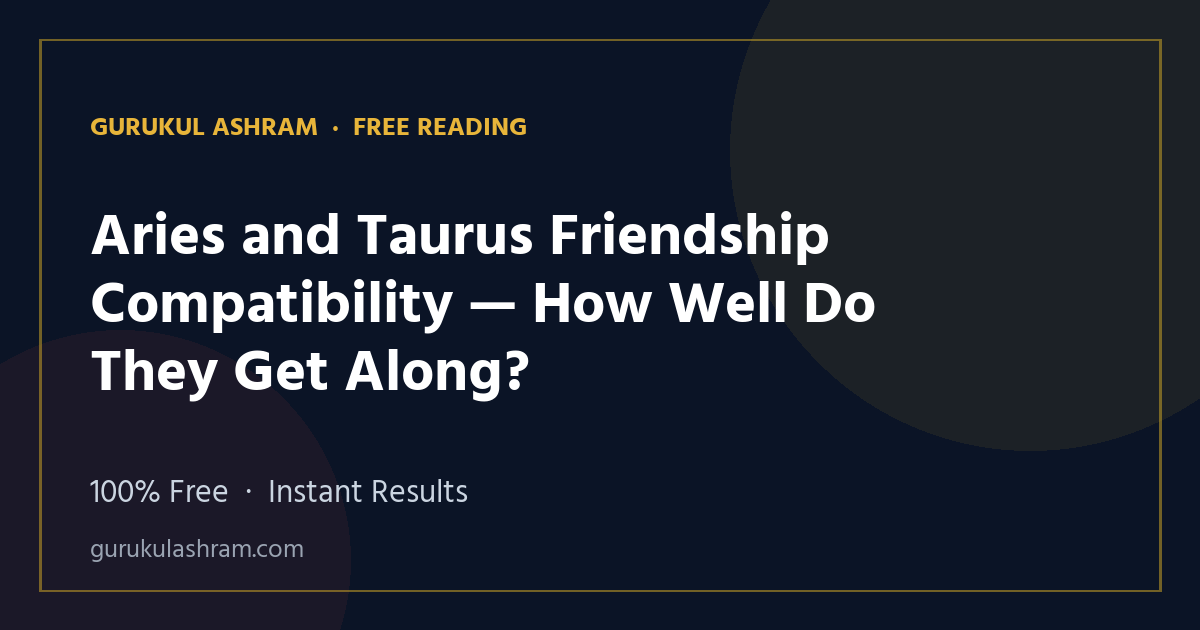 Aries and Taurus Friendship Compatibility — How Well Do They Get Along? — Gurukul Ashram