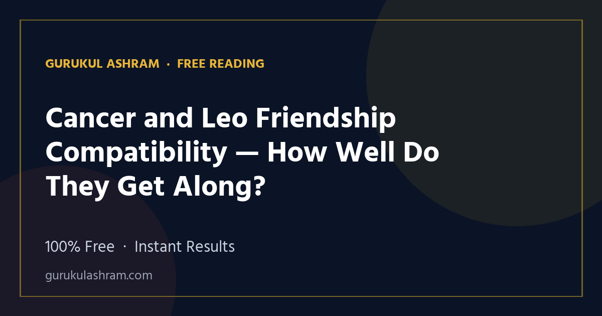Cancer and Leo Friendship Compatibility — How Well Do They Get Along? — Gurukul Ashram