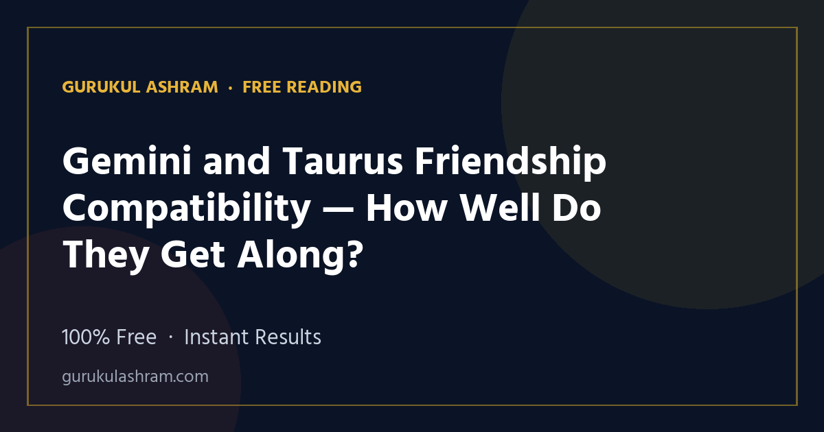 Gemini and Taurus Friendship Compatibility — How Well Do They Get Along? — Gurukul Ashram