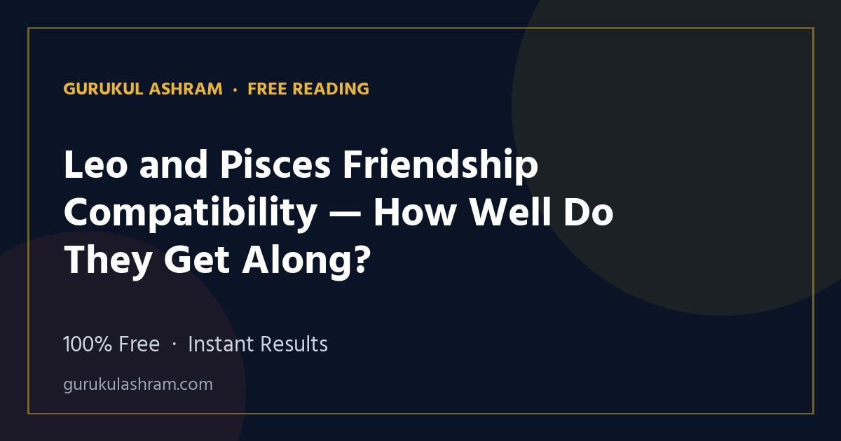 Leo and Pisces Friendship Compatibility — How Well Do They Get Along? — Gurukul Ashram