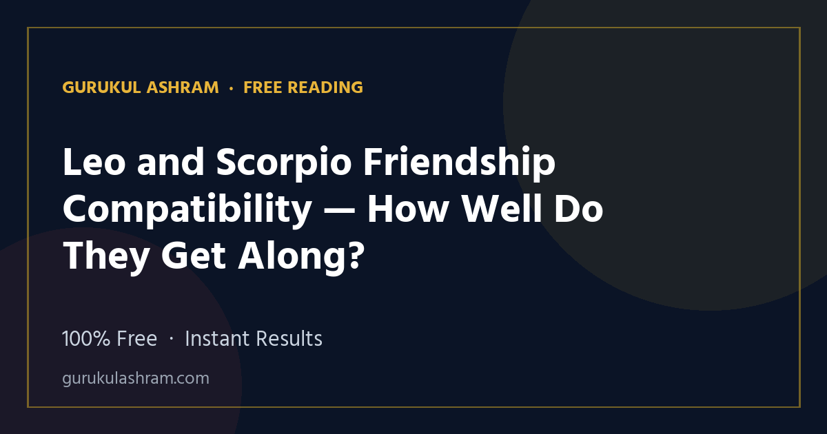 Leo and Scorpio Friendship Compatibility — How Well Do They Get Along? — Gurukul Ashram