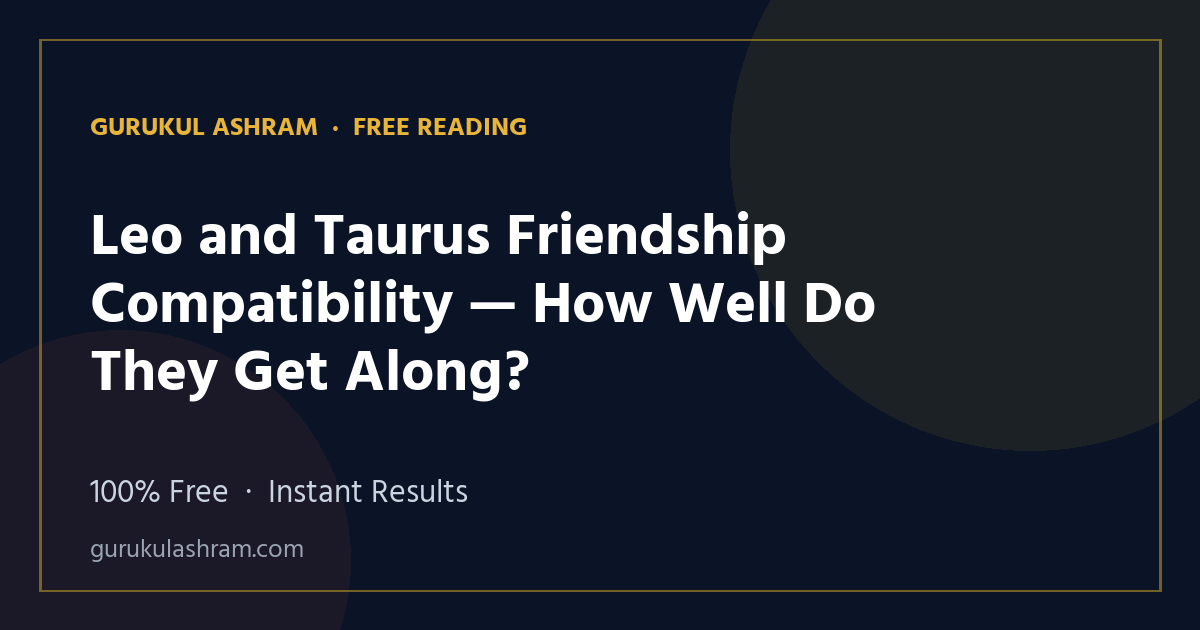 Leo and Taurus Friendship Compatibility — How Well Do They Get Along? — Gurukul Ashram