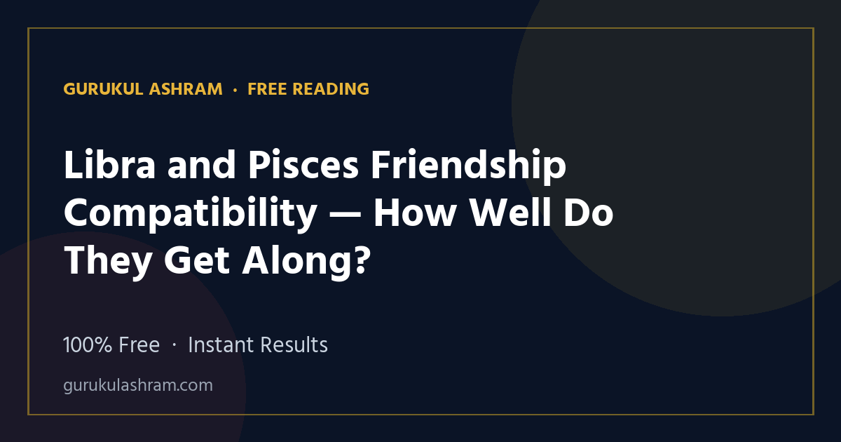 Libra and Pisces Friendship Compatibility — How Well Do They Get Along? — Gurukul Ashram