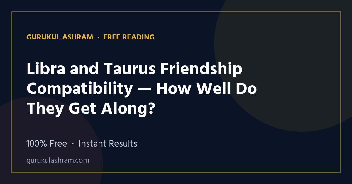 Libra and Taurus Friendship Compatibility — How Well Do They Get Along? — Gurukul Ashram