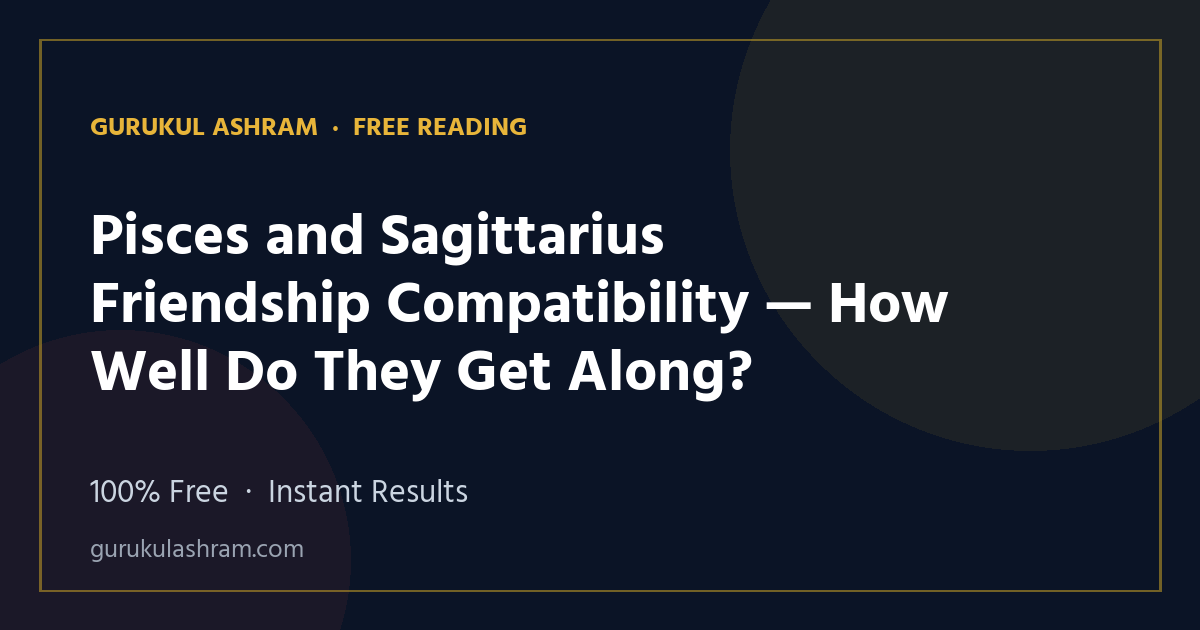 Pisces and Sagittarius Friendship Compatibility — How Well Do They Get Along? — Gurukul Ashram