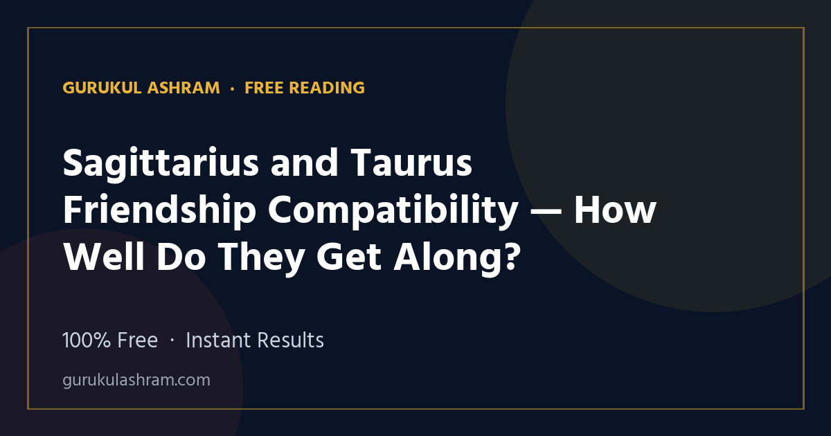 Sagittarius and Taurus Friendship Compatibility — How Well Do They Get Along? — Gurukul Ashram
