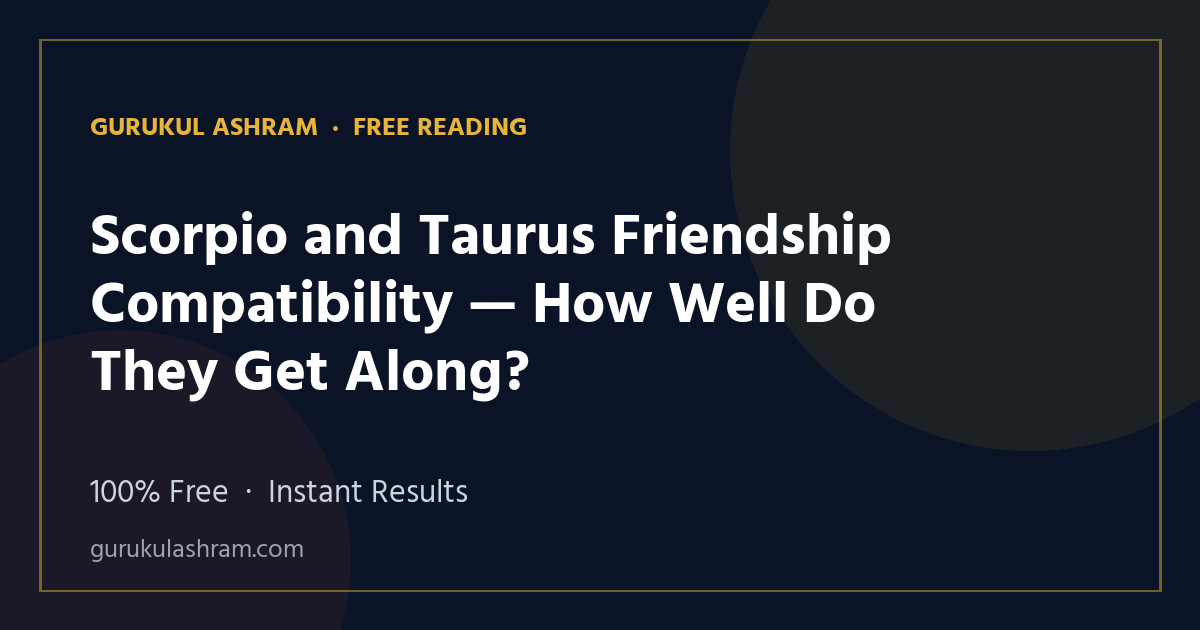 Scorpio and Taurus Friendship Compatibility — How Well Do They Get Along? — Gurukul Ashram