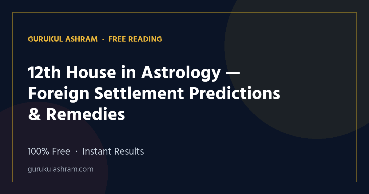 12th House in Astrology — Foreign Settlement Predictions & Remedies — Gurukul Ashram