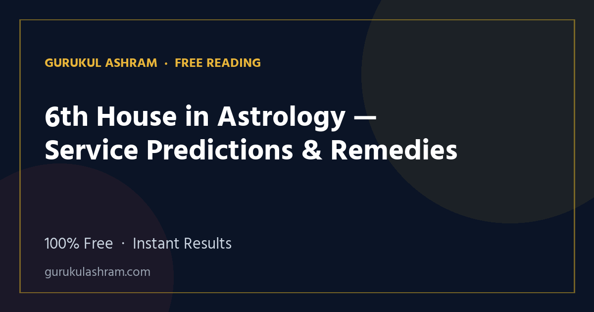 6th House in Astrology — Service Predictions & Remedies — Gurukul Ashram