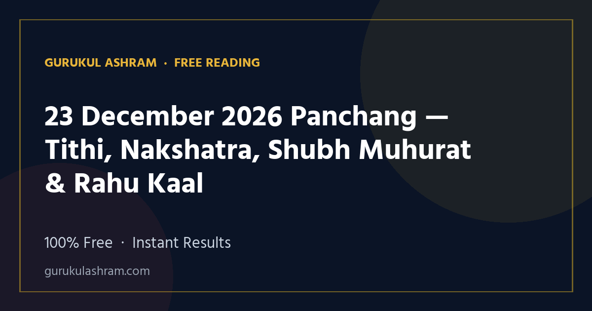 23 December 2026 Panchang — Tithi, Nakshatra, Shubh Muhurat & Rahu Kaal — Gurukul Ashram