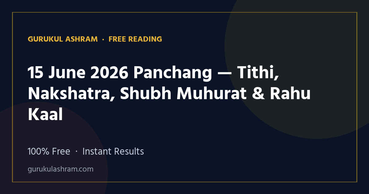 15 June 2026 Panchang — Tithi, Nakshatra, Shubh Muhurat & Rahu Kaal — Gurukul Ashram