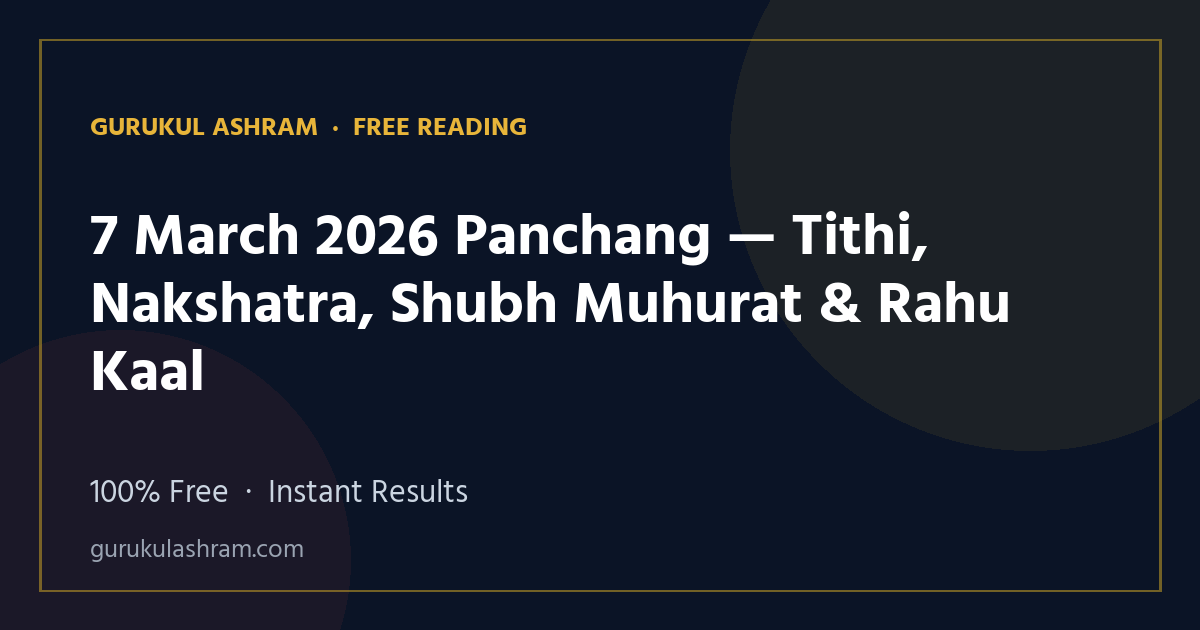 7 March 2026 Panchang — Tithi, Nakshatra, Shubh Muhurat & Rahu Kaal — Gurukul Ashram