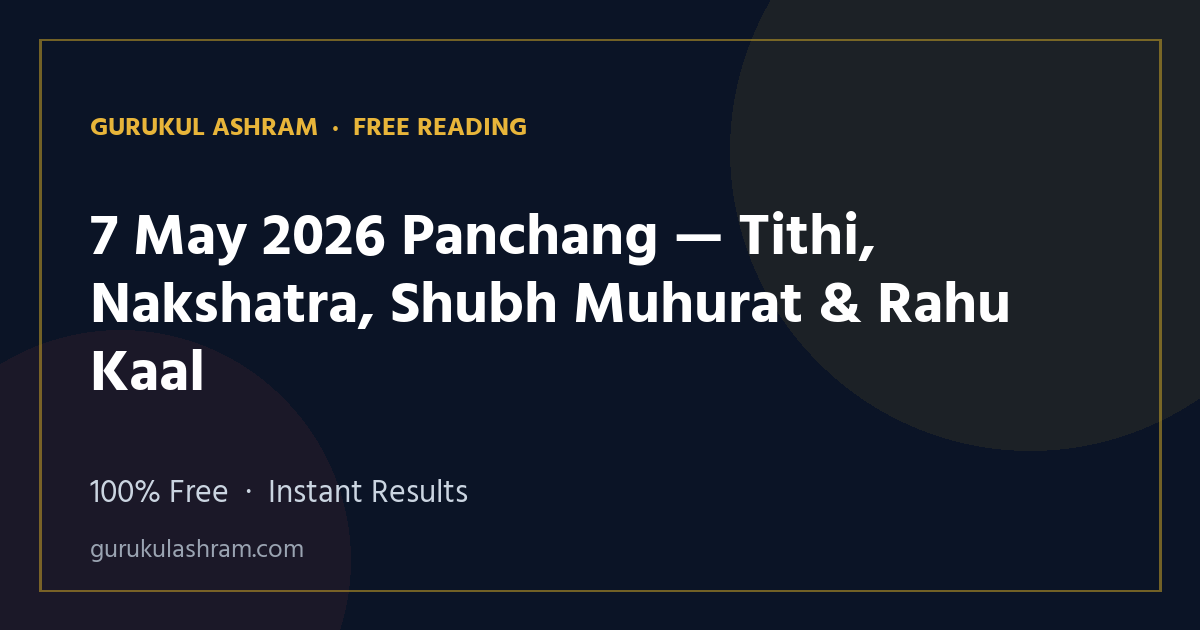 7 May 2026 Panchang — Tithi, Nakshatra, Shubh Muhurat & Rahu Kaal — Gurukul Ashram