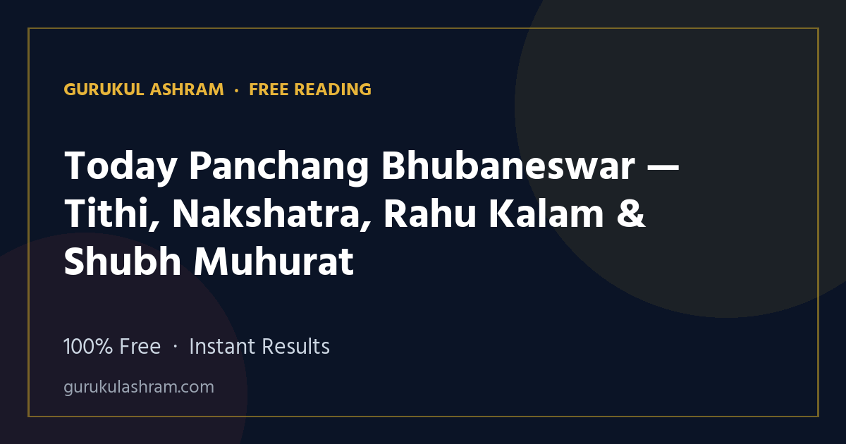 Today Panchang Bhubaneswar — Tithi, Nakshatra, Rahu Kalam & Shubh Muhurat — Gurukul Ashram