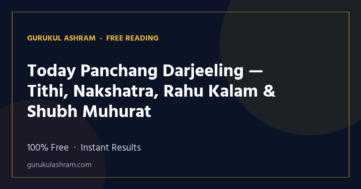 Today Panchang Darjeeling — Tithi, Nakshatra, Rahu Kalam & Shubh Muhurat — Gurukul Ashram
