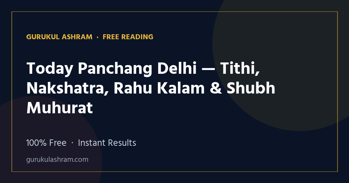 Today Panchang Delhi — Tithi, Nakshatra, Rahu Kalam & Shubh Muhurat — Gurukul Ashram