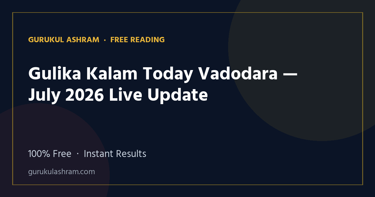 Gulika Kalam Today Vadodara — July 2026 Live Update — Gurukul Ashram