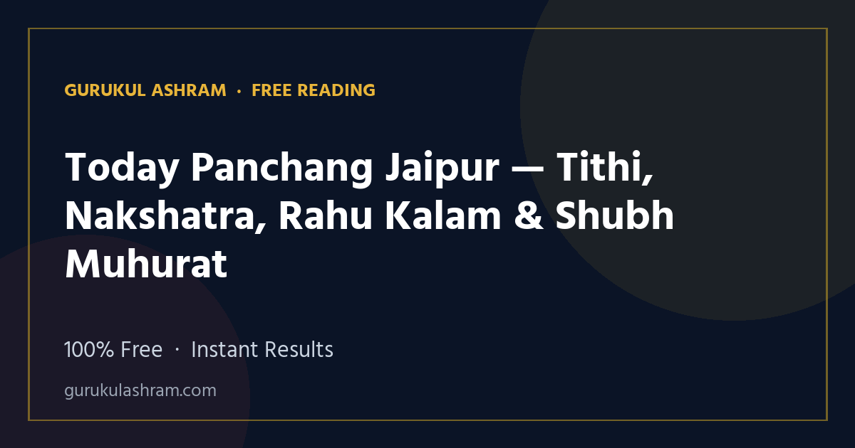 Today Panchang Jaipur — Tithi, Nakshatra, Rahu Kalam & Shubh Muhurat — Gurukul Ashram