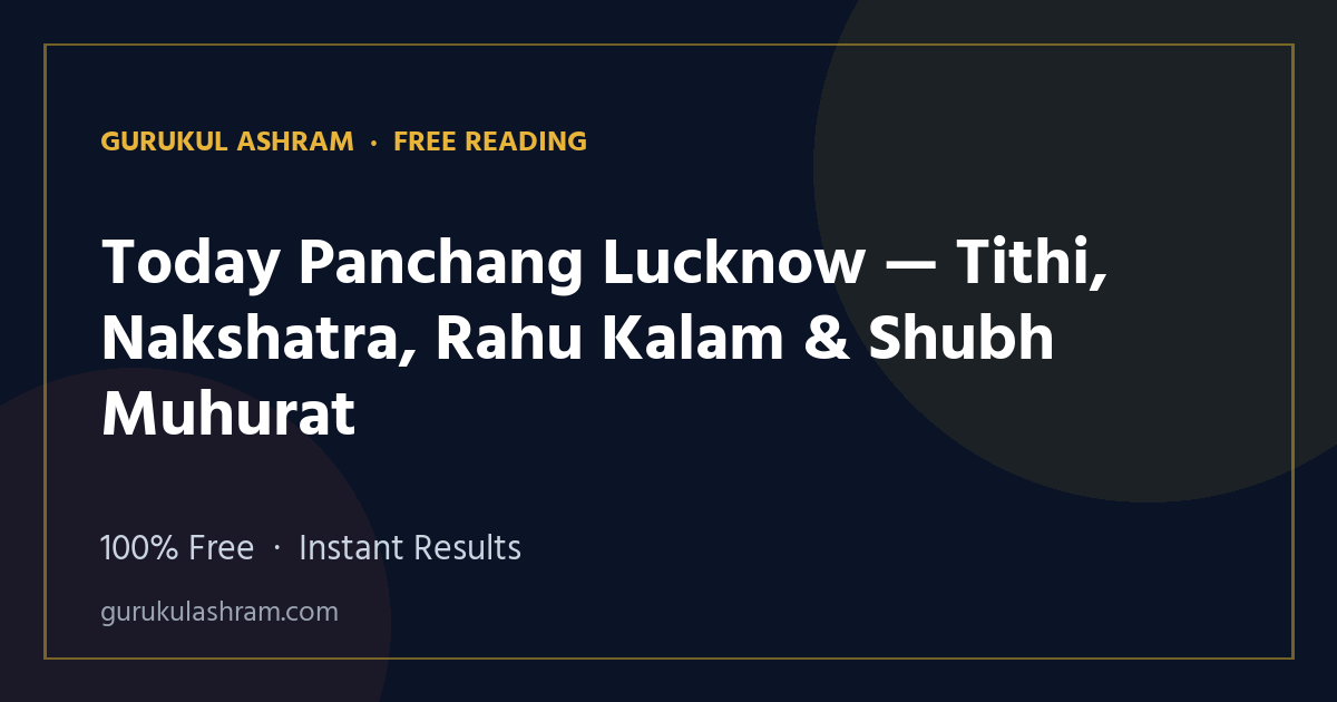 Today Panchang Lucknow — Tithi, Nakshatra, Rahu Kalam & Shubh Muhurat — Gurukul Ashram