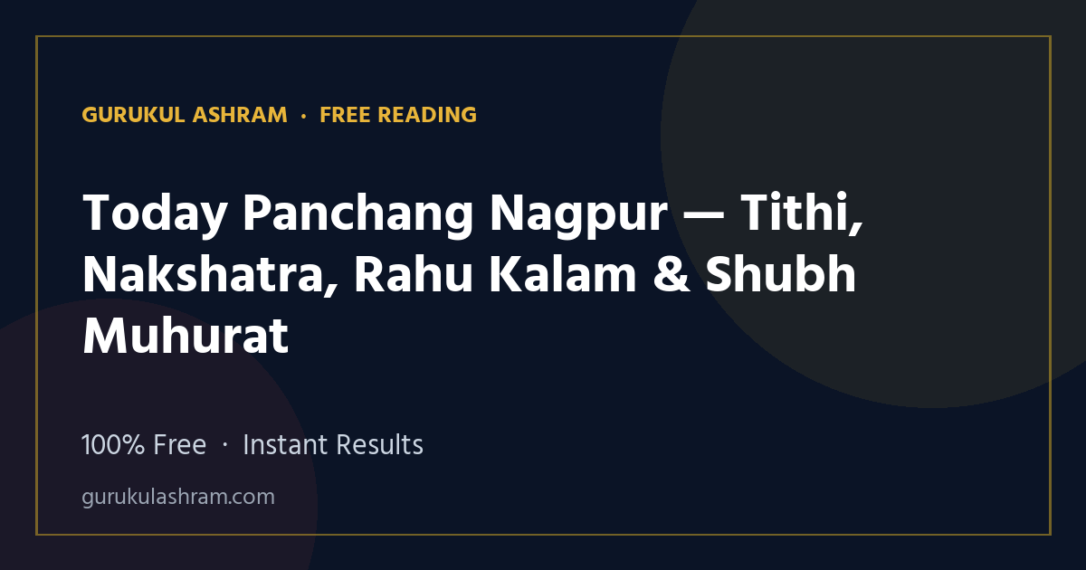 Today Panchang Nagpur — Tithi, Nakshatra, Rahu Kalam & Shubh Muhurat — Gurukul Ashram