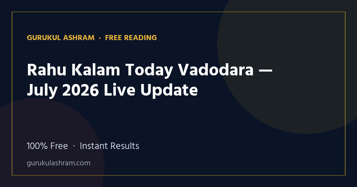 Rahu Kalam Today Vadodara — July 2026 Live Update — Gurukul Ashram