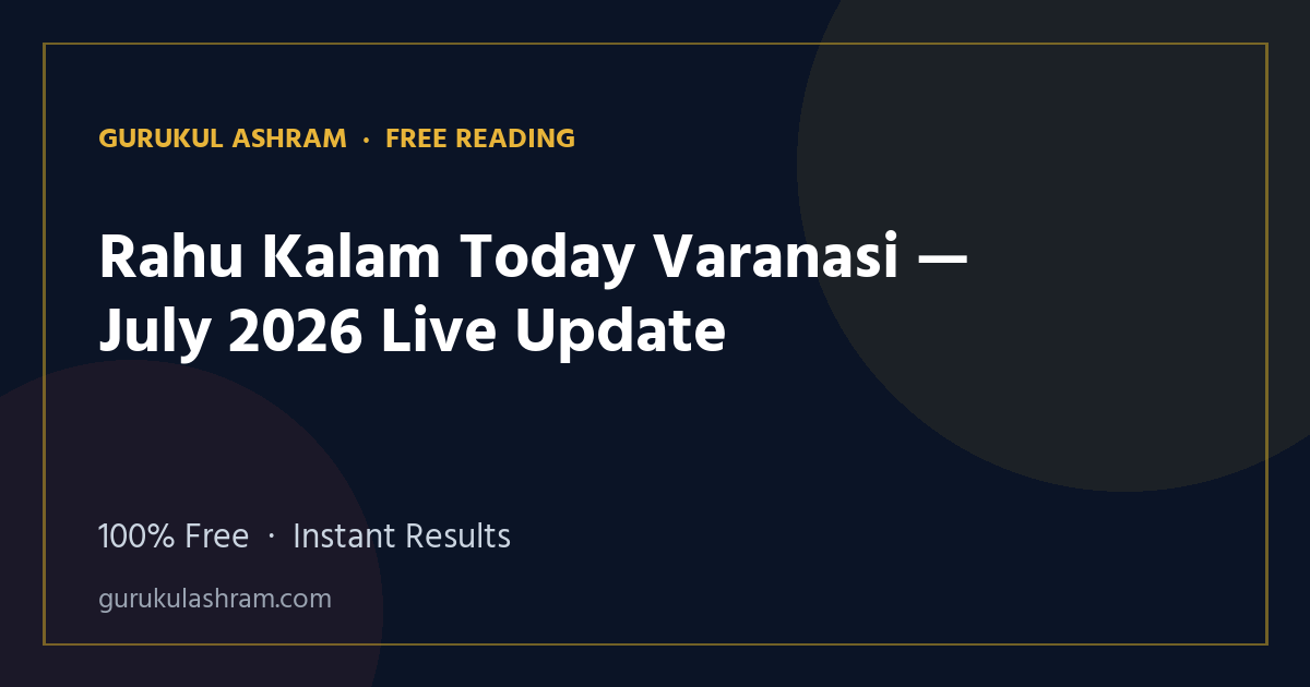 Rahu Kalam Today Varanasi — July 2026 Live Update — Gurukul Ashram