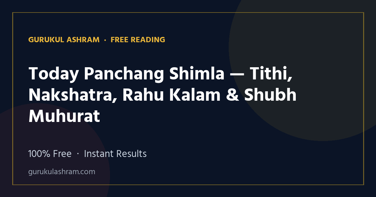 Today Panchang Shimla — Tithi, Nakshatra, Rahu Kalam & Shubh Muhurat — Gurukul Ashram