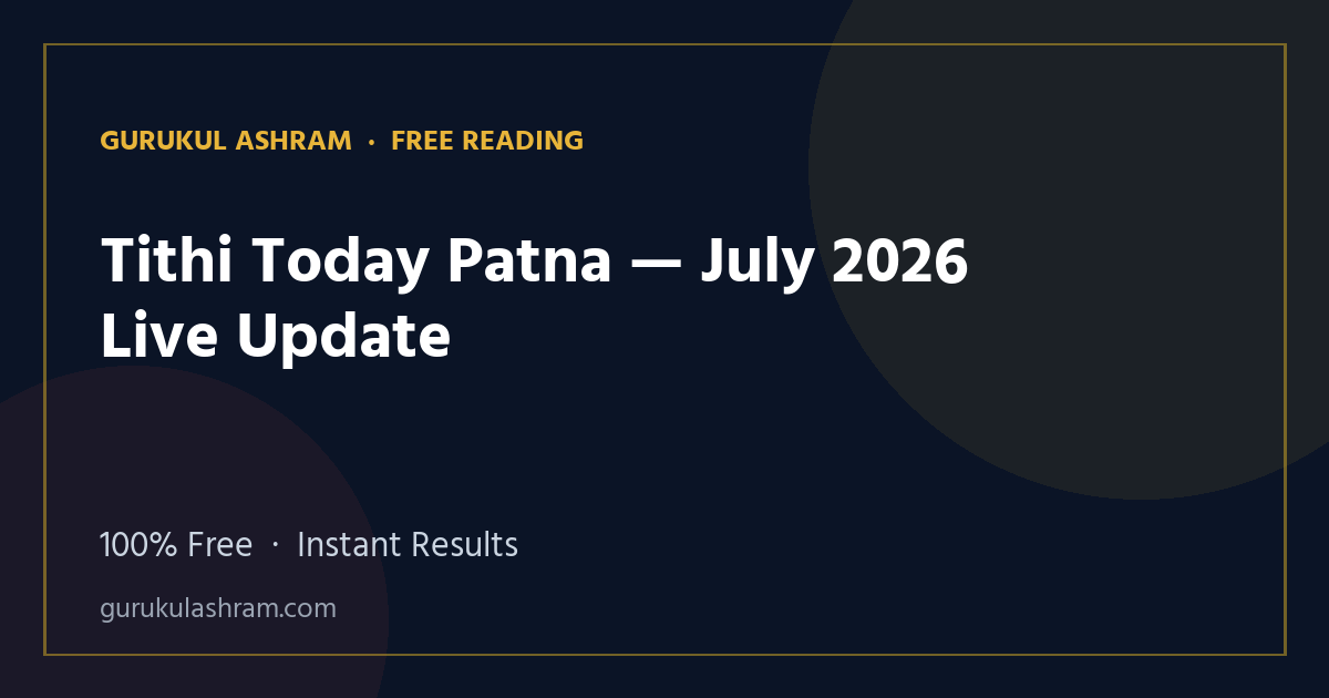 Tithi Today Patna — July 2026 Live Update — Gurukul Ashram