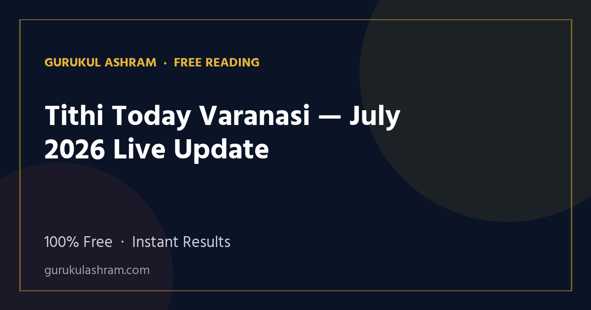 Tithi Today Varanasi — July 2026 Live Update — Gurukul Ashram