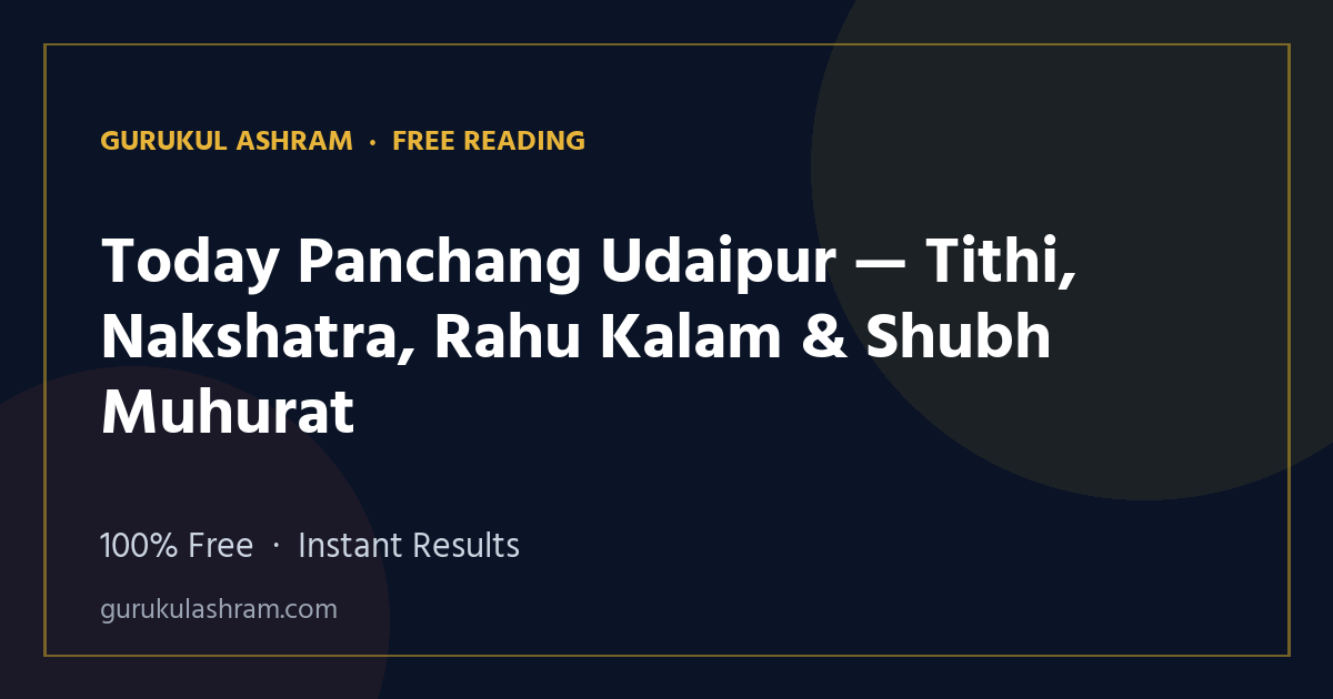 Today Panchang Udaipur — Tithi, Nakshatra, Rahu Kalam & Shubh Muhurat — Gurukul Ashram