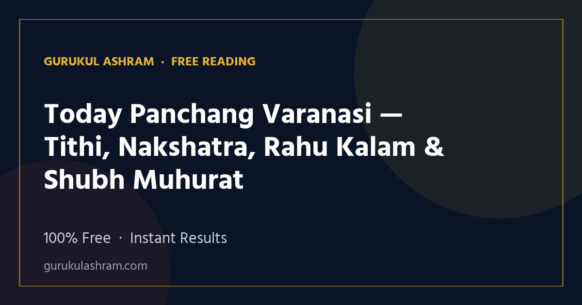 Today Panchang Varanasi — Tithi, Nakshatra, Rahu Kalam & Shubh Muhurat — Gurukul Ashram