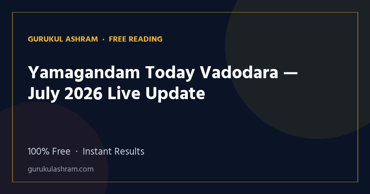 Yamagandam Today Vadodara — July 2026 Live Update — Gurukul Ashram
