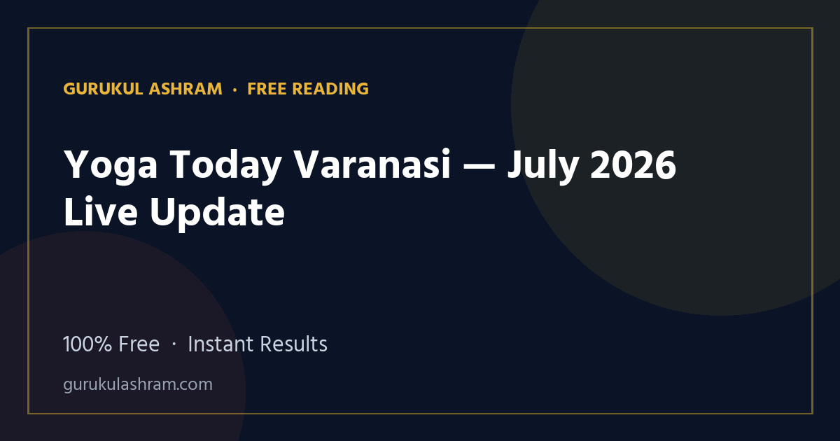 Yoga Today Varanasi — July 2026 Live Update — Gurukul Ashram
