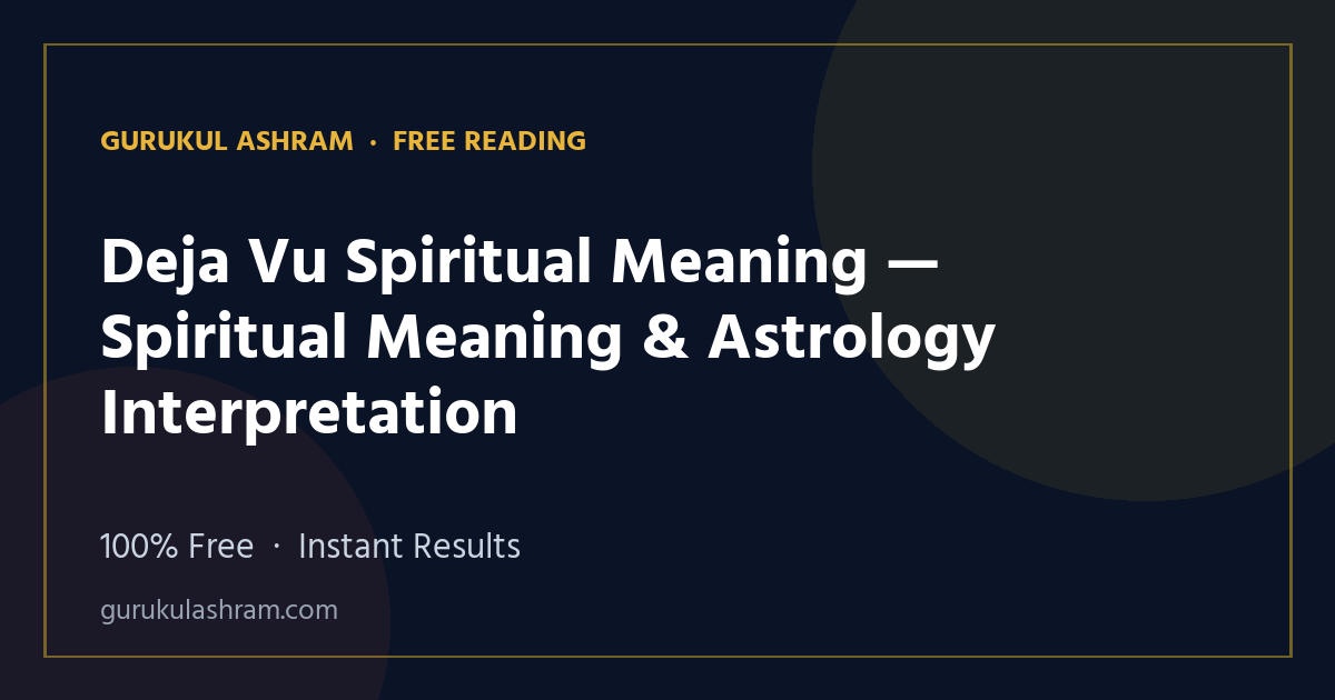 Deja Vu Spiritual Meaning — Spiritual Meaning & Astrology Interpretation — Gurukul Ashram