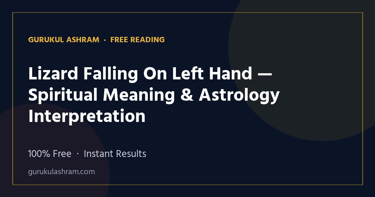 Lizard Falling On Left Hand — Spiritual Meaning & Astrology Interpretation — Gurukul Ashram