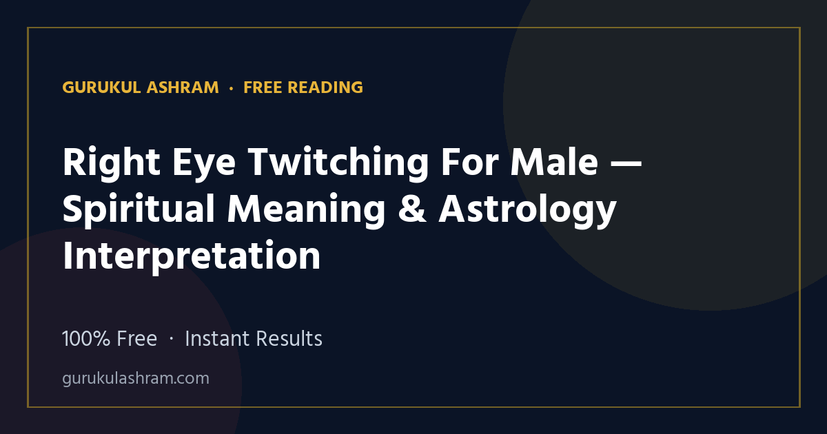 Right Eye Twitching For Male — Spiritual Meaning & Astrology Interpretation — Gurukul Ashram