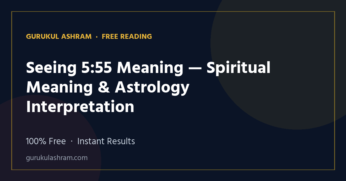 Seeing 5:55 Meaning — Spiritual Meaning & Astrology Interpretation — Gurukul Ashram