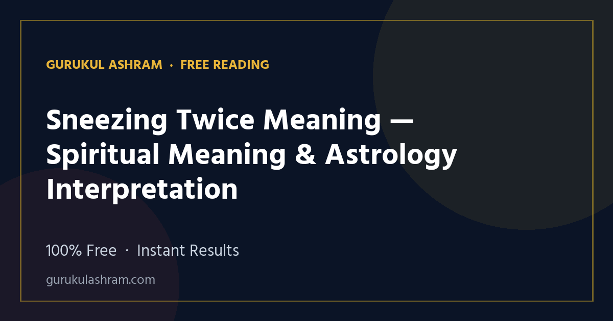 Sneezing Twice Meaning — Spiritual Meaning & Astrology Interpretation — Gurukul Ashram