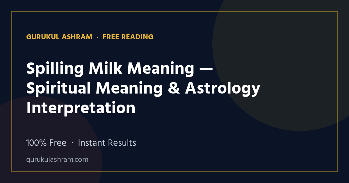 Spilling Milk Meaning — Spiritual Meaning & Astrology Interpretation — Gurukul Ashram