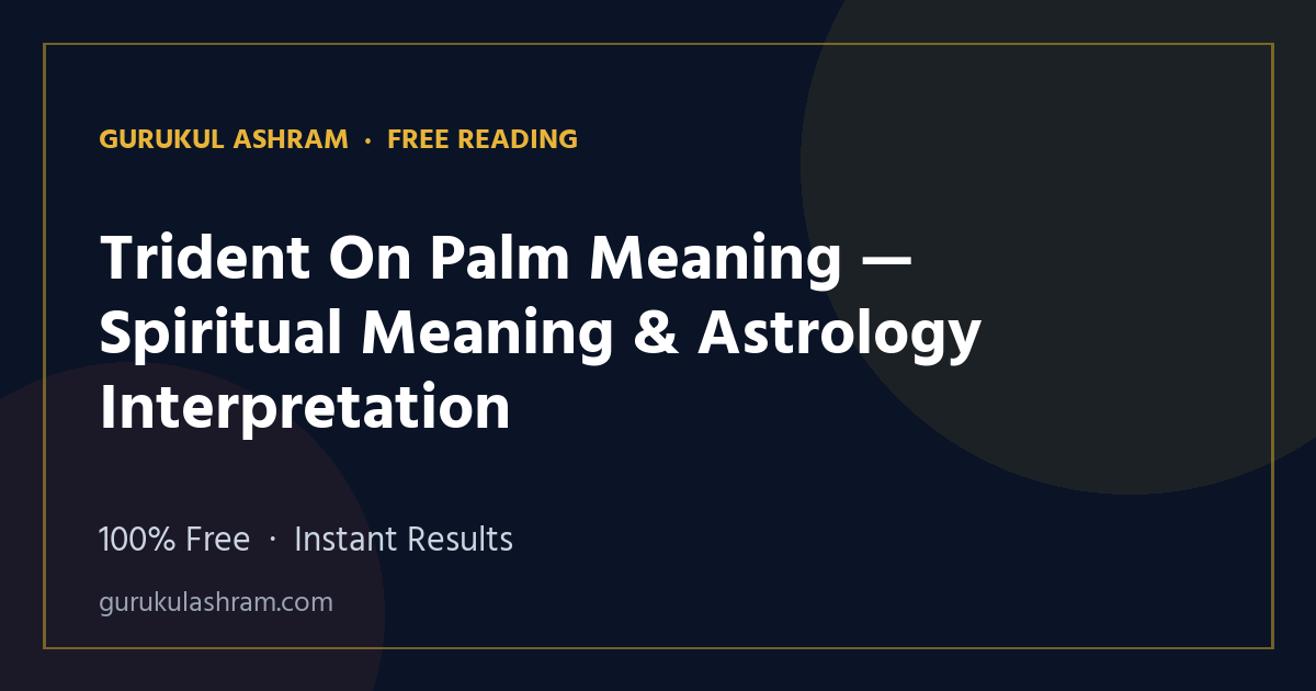 Trident On Palm Meaning — Spiritual Meaning & Astrology Interpretation — Gurukul Ashram